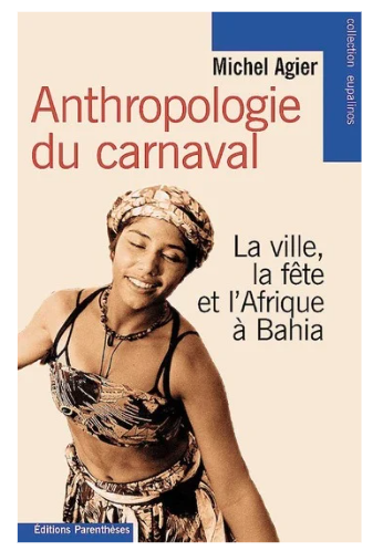 AGIER, Michel. Anthropologie du carnaval : la ville, la fête et l’Afrique à Bahia, Marseille, Paris, Éditions Parèntheses, 2000. Divulgação.